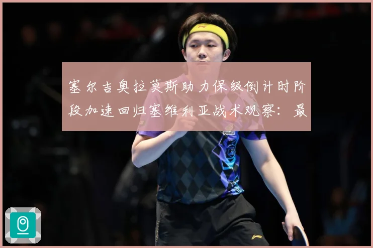 塞尔吉奥拉莫斯助力保级倒计时阶段加速回归塞维利亚战术观察：最新赛事动态与深度分析