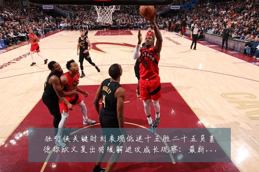 独行侠关键时刻表现低迷十五胜二十五负基德称欧文复出将缓解进攻成长观察：最新赛事动态与深度分析