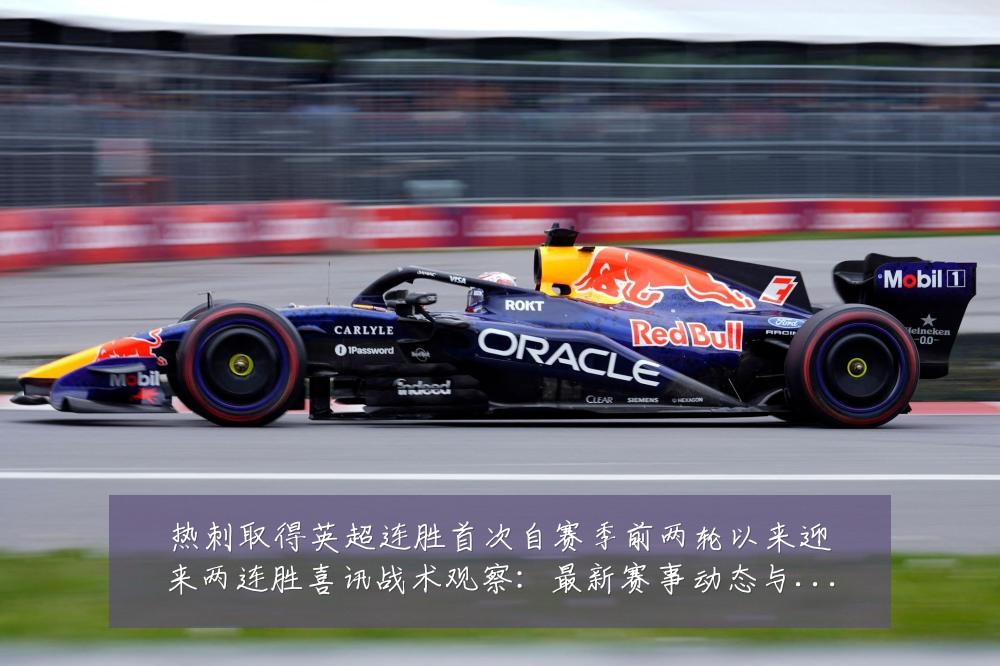 热刺取得英超连胜首次自赛季前两轮以来迎来两连胜喜讯战术观察:最新赛事动态与深度分析